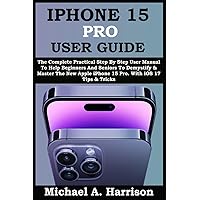 IPHONE 15 PRO USER GUIDE: The Complete Practical Step By Step User Manual To Help Beginners And Seniors To Demystify & Master The New Apple iPhone 15 ... Tricks (Titan & Michael Apple Device Guides) IPHONE 15 PRO USER GUIDE: The Complete Practical Step By Step User Manual To Help Beginners And Seniors To Demystify & Master The New Apple iPhone 15 ... Tricks (Titan & Michael Apple Device Guides) Paperback Hardcover