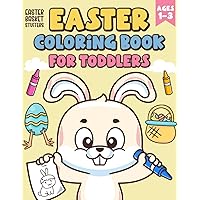 Easter Basket Stuffers: Coloring Book for Toddlers: Simple, Kid-Friendly Designs for Ages 1-3, Perfect for Boys and Girls 2-4 as Easter Gifts (Easter Basket Stuffers for Toddler)