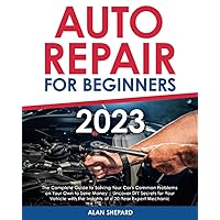 Auto Repair for Beginners: The Complete Guide to Solving Your Car's Common Problems on Your Own to Save Money | Uncover DIY Secrets for Your Vehicle with the Insights of a 20-Year Expert Mechanic Auto Repair for Beginners: The Complete Guide to Solving Your Car's Common Problems on Your Own to Save Money | Uncover DIY Secrets for Your Vehicle with the Insights of a 20-Year Expert Mechanic Paperback Kindle