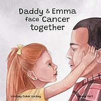 Daddy & Emma Face Cancer Together Daddy & Emma Face Cancer Together Paperback Kindle Hardcover