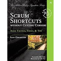 Scrum Shortcuts without Cutting Corners: Agile Tactics, Tools, & Tips (Addison-Wesley Signature Series (Cohn)) Scrum Shortcuts without Cutting Corners: Agile Tactics, Tools, & Tips (Addison-Wesley Signature Series (Cohn)) Paperback Kindle