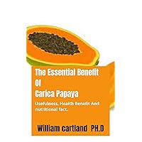 The Essential Benefit Of Carica Papaya: Usefulness, Health Benefit And nutritional fact. The Essential Benefit Of Carica Papaya: Usefulness, Health Benefit And nutritional fact. Kindle Paperback