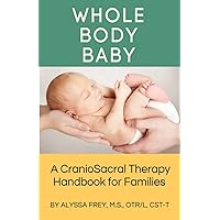 Whole Body Baby: A CranioSacral Therapy Handbook for Families Whole Body Baby: A CranioSacral Therapy Handbook for Families Paperback Kindle