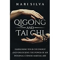 Qigong and Tai Chi: Harnessing Your Chi Energy and Unlocking the Power of an Internal Chinese Martial Art (Eastern Spirituality Teachings)
