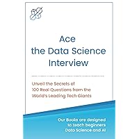 Ace the Data Science Interview: Unveil The Secret of 100 Questions from the World's leading Tech Giants (Unveiling the Tech Titans: The Insider's Guide to Acing Tech Interviews) Ace the Data Science Interview: Unveil The Secret of 100 Questions from the World's leading Tech Giants (Unveiling the Tech Titans: The Insider's Guide to Acing Tech Interviews) Paperback Kindle Audible Audiobook