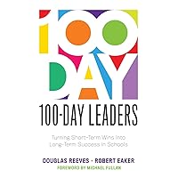 100-Day Leaders: Turning Short-Term Wins Into Long-Term Success in Schools (A 100-Day Action Plan for Meaningful School Improvement) 100-Day Leaders: Turning Short-Term Wins Into Long-Term Success in Schools (A 100-Day Action Plan for Meaningful School Improvement) Perfect Paperback Kindle