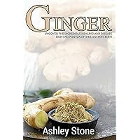 Ginger: Uncover The Incredible Healing And Disease Fighting Powers Of This Ancient Root (Ginger, Natural Remedies, Herbal Medicine) Ginger: Uncover The Incredible Healing And Disease Fighting Powers Of This Ancient Root (Ginger, Natural Remedies, Herbal Medicine) Paperback Kindle