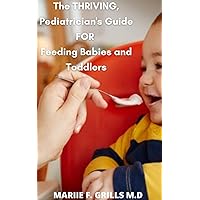 The Thriving, Pediatrician's Guide FOR Feeding Babies and Toddlers: How to Integrate Foods, Master Portion Sizes, and Identify Allergies The Thriving, Pediatrician's Guide FOR Feeding Babies and Toddlers: How to Integrate Foods, Master Portion Sizes, and Identify Allergies Kindle Paperback