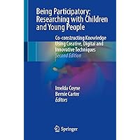 Being Participatory: Researching with Children and Young People: Co-constructing Knowledge Using Creative, Digital and Innovative Techniques