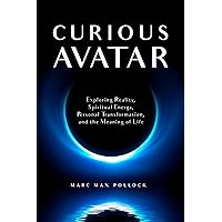 Curious Avatar: Exploring Reality, Spiritual Energy, Personal Transformation, and the Meaning of Life Curious Avatar: Exploring Reality, Spiritual Energy, Personal Transformation, and the Meaning of Life Kindle Paperback