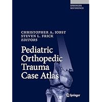 Pediatric Orthopedic Trauma Case Atlas Pediatric Orthopedic Trauma Case Atlas Hardcover