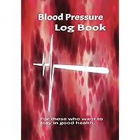 Blood Pressure Log Book: For those who want to stay in good health