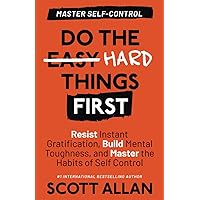Do the Hard Things First: Master Self-Control: Resist Instant Gratification, Build Mental Toughness, and Master the Habits of Self Control (Do the Hard Things First Series)