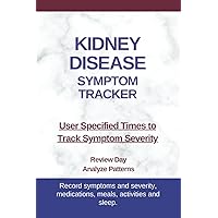 Kidney Disease Symptom Tracker: User Specified Times to Track Symptom Severity for Glomerulonephritis, Nephritis, Polycystic and Renal Kidney Disease Kidney Disease Symptom Tracker: User Specified Times to Track Symptom Severity for Glomerulonephritis, Nephritis, Polycystic and Renal Kidney Disease Paperback