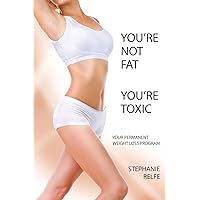 You're Not Fat You're Toxic, Your Permanent Weight Loss Program You're Not Fat You're Toxic, Your Permanent Weight Loss Program Paperback Hardcover