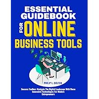 ESSENTIAL GUIDEBOOK FOR ONLINE BUSINESS TOOLS: Success Toolbox: Navigate The Digital Landscape With These Innovative Technologies For Modern Entrepreneurs