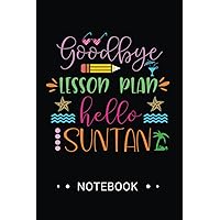 Goodbye lesson plan hello suntan notebook: Happy last Day of School 2021 Notebook Gift Idea For Teacher. Teachers appreciation day gift journal notebook, lined notebook 120 pages -Size 6 