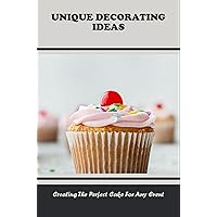 Unique Decorating Ideas: Creating The Perfect Cake For Any Event