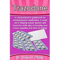 Trazodone: A comprehensive guidebook for antidepressant medication, it could aid in helping lessen anxiety and insomnia while also enhancing your mood, appetite, and level of energy Trazodone: A comprehensive guidebook for antidepressant medication, it could aid in helping lessen anxiety and insomnia while also enhancing your mood, appetite, and level of energy Paperback Kindle