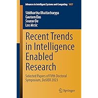 Recent Trends in Intelligence Enabled Research: Selected Papers of Fifth Doctoral Symposium, DoSIER 2023 (Advances in Intelligent Systems and Computing, 1457) Recent Trends in Intelligence Enabled Research: Selected Papers of Fifth Doctoral Symposium, DoSIER 2023 (Advances in Intelligent Systems and Computing, 1457) Paperback