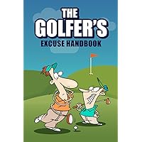 The Golfer's Excuse Handbook: fun for Good and Bad Golfers (Funny Golf Gift for Men and Women): Best Seller The Golfer's Excuse Handbook: fun for Good and Bad Golfers (Funny Golf Gift for Men and Women): Best Seller Paperback
