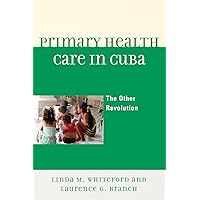 Primary Health Care in Cuba: The Other Revolution Primary Health Care in Cuba: The Other Revolution Paperback Kindle Hardcover