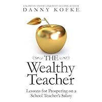 The Wealthy Teacher: Lessons for Prospering on a School Teacher's Salary The Wealthy Teacher: Lessons for Prospering on a School Teacher's Salary Paperback Kindle