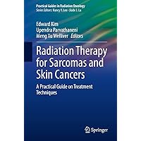 Radiation Therapy for Sarcomas and Skin Cancers: A Practical Guide on Treatment Techniques (Practical Guides in Radiation Oncology) Radiation Therapy for Sarcomas and Skin Cancers: A Practical Guide on Treatment Techniques (Practical Guides in Radiation Oncology) Kindle Paperback