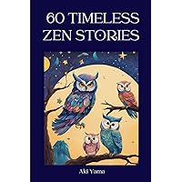 60 TIMELESS ZEN STORIES: A relaxing journey towards positive thoughts and true mindfulness 60 TIMELESS ZEN STORIES: A relaxing journey towards positive thoughts and true mindfulness Paperback Kindle