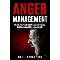 Anger Management: How to Take Control of Your Anger, Develop Self Control, and Live a Happier Life (Part 1- Anger Management) Anger Management: How to Take Control of Your Anger, Develop Self Control, and Live a Happier Life (Part 1- Anger Management) Paperback Kindle Audible Audiobook Hardcover