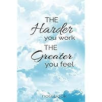 The Harder You Work The Greater You Feel Notebook: Lined Journal Diary Hardcover Notebook - Write Down your Thoughts, Goals and Create A Successful Happy Life. The Harder You Work The Greater You Feel Notebook: Lined Journal Diary Hardcover Notebook - Write Down your Thoughts, Goals and Create A Successful Happy Life. Hardcover Paperback