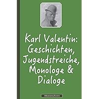 Karl Valentin: Geschichten, Jugendstreiche, Monologe & Dialoge (German Edition) Karl Valentin: Geschichten, Jugendstreiche, Monologe & Dialoge (German Edition) Paperback Kindle
