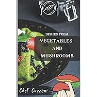 Dishes from Vegetables and Mushrooms: Healthy, Delicious Vegetarian Mushroom Recipes, From the Food and Nutrition Experts.