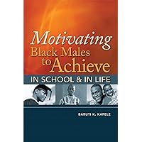 Motivating Black Males to Achieve in School and in Life Motivating Black Males to Achieve in School and in Life Paperback Kindle