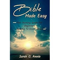 Bible Made Easy: The Starting Guide For Beginners Getting To Know Jesus Christ Bible Made Easy: The Starting Guide For Beginners Getting To Know Jesus Christ Paperback Kindle