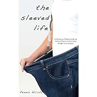 The Sleeved Life: A Patient-to-Patient Guide on Vertical Sleeve Gastrectomy Weight Loss Surgery The Sleeved Life: A Patient-to-Patient Guide on Vertical Sleeve Gastrectomy Weight Loss Surgery Paperback Kindle