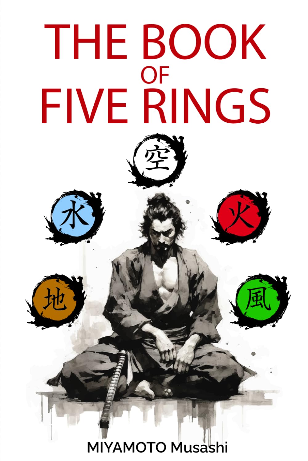 The book of five rings: +Biography of Miyamoto Musashi, Illustrated Edition, Modern Translation
