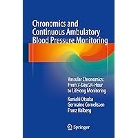 Chronomics and Continuous Ambulatory Blood Pressure Monitoring: Vascular Chronomics: From 7-Day/24-Hour to Lifelong Monitoring Chronomics and Continuous Ambulatory Blood Pressure Monitoring: Vascular Chronomics: From 7-Day/24-Hour to Lifelong Monitoring Kindle Hardcover Paperback