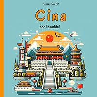 Cina per i bambini: Un Viaggio Affascinante nella cultura, le tradizioni e la storia cinese per i Giovani Esploratori (Italian Edition)