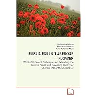 EARLINESS IN TUBEROSE FLOWER: Effect of Different Techniques on Extending the Growth Period and Flowering Quality of Tuberose (Polianthes tuberosa) EARLINESS IN TUBEROSE FLOWER: Effect of Different Techniques on Extending the Growth Period and Flowering Quality of Tuberose (Polianthes tuberosa) Paperback