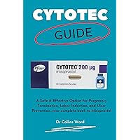 Cytotec Guide: A Safe & Effective Option for Pregnancy Termination, Labor Induction, and Ulcer Prevention, your complete book to Misoprostol Cytotec Guide: A Safe & Effective Option for Pregnancy Termination, Labor Induction, and Ulcer Prevention, your complete book to Misoprostol Kindle Paperback