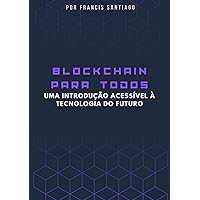 BLOCKCHAIN PARA TODOS: Uma introdução acessível à tecnologia do futuro (Portuguese Edition)
