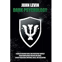 Dark Psychology: A Guide to Reading People and Protecting Yourself from Manipulation, Negative Influence, Covert Persuasion, Emotional Abuse, and Gaslighting
