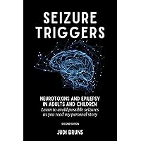 SEIZURE TRIGGERS: Neurotoxins and Epilepsy in Adults and Children - Learn to avoid possible seizures as you read my personal story SEIZURE TRIGGERS: Neurotoxins and Epilepsy in Adults and Children - Learn to avoid possible seizures as you read my personal story Paperback