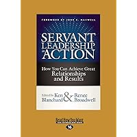 Servant Leadership in Action: How You Can Achieve Great Relationships and Results Servant Leadership in Action: How You Can Achieve Great Relationships and Results Paperback