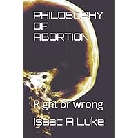 PHILOSOPHY OF ABORTION: Right or wrong PHILOSOPHY OF ABORTION: Right or wrong Paperback Kindle