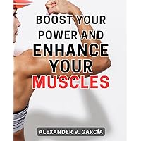 Boost Your Power and Enhance Your Muscles: Unleash Your Inner Strength and Amplify Muscular Growth for Ultimate Fitness Success