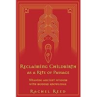 Reclaiming Childbirth as a Rite of Passage: Weaving ancient wisdom with modern knowledge Reclaiming Childbirth as a Rite of Passage: Weaving ancient wisdom with modern knowledge Paperback Audible Audiobook Kindle