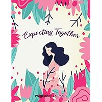 Expecting Together Pregnancy Journal: 40-Week Pregnancy Journey and Memory Book Planner