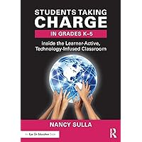 Students Taking Charge in Grades K-5: Inside the Learner-Active, Technology-Infused Classroom (Eye on Education) Students Taking Charge in Grades K-5: Inside the Learner-Active, Technology-Infused Classroom (Eye on Education) Paperback Kindle Hardcover